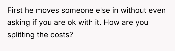 First he moves someone else in without even asking if...