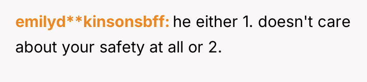 emilyd**kinsonsbff he either 1. doesn't care about your safety at...