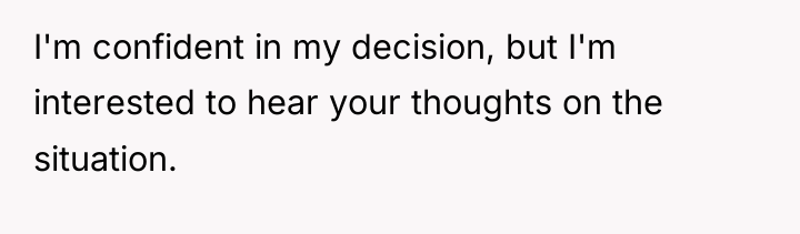I'm confident in my decision, but I'm interested to hear...