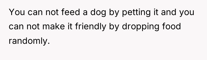 You can not feed a dog by petting it and...