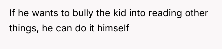 If he wants to bully the kid into reading other...