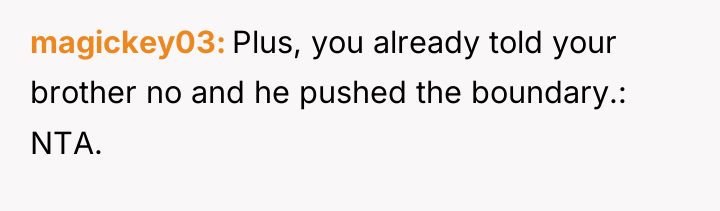 magickey03 Plus, you already told your brother no and he...
