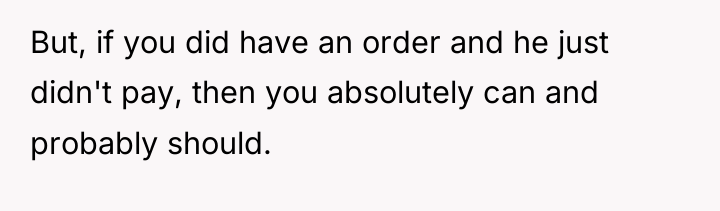 But, if you did have an order and he just...