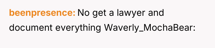 beenpresence No get a lawyer and document everything Waverly_MochaBear:
