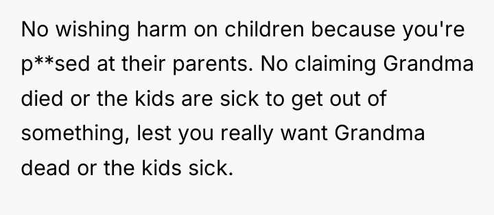 No wishing harm on children because you're p**sed at their...