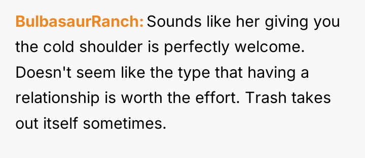BulbasaurRanch Sounds like her giving you the cold shoulder is...