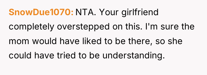 SnowDue1070 NTA. Your girlfriend completely overstepped on this. I'm sure...