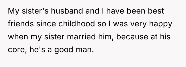 My sister's husband and I have been best friends since...