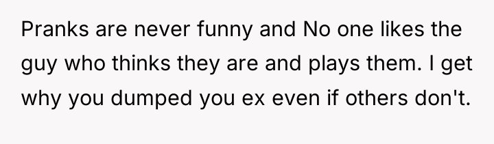 Pranks are never funny and No one likes the guy...