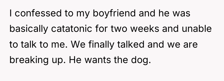 I confessed to my boyfriend and he was basically catatonic...