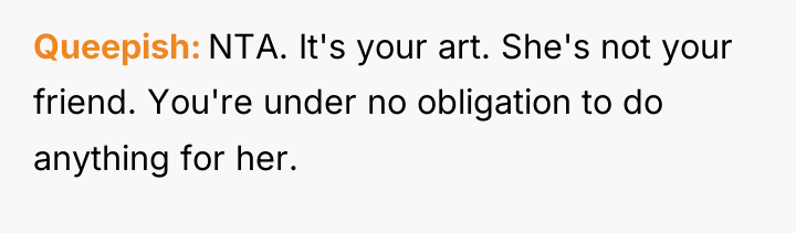 Queepish NTA. It's your art. She's not your friend. You're...