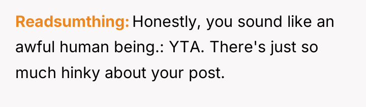 Readsumthing Honestly, you sound like an awful human being.: YTA....