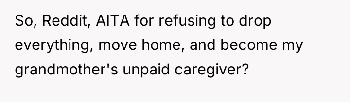 So, Reddit, AITA for refusing to drop everything, move home,...
