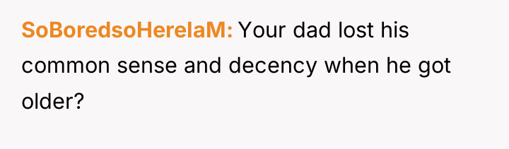 SoBoredsoHereIaM Your dad lost his common sense and decency when...