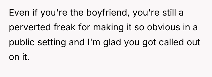 Even if you're the boyfriend, you're still a perverted freak...