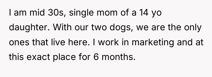 I am mid 30s, single mom of a 14 yo...