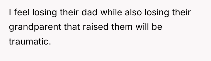 I feel losing their dad while also losing their grandparent...