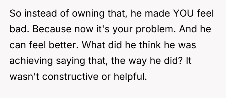 So instead of owning that, he made YOU feel bad....