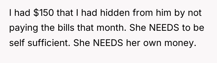 I had $150 that I had hidden from him by...