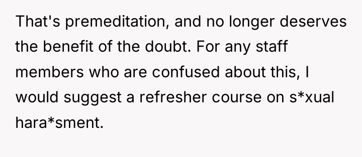 That's premeditation, and no longer deserves the benefit of the...