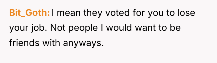 Bit_Goth I mean they voted for you to lose your...