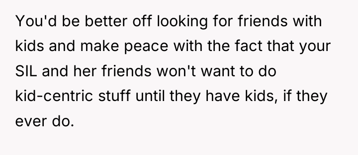 You'd be better off looking for friends with kids and...