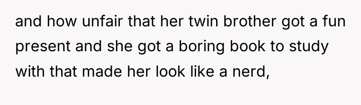 and how unfair that her twin brother got a fun...