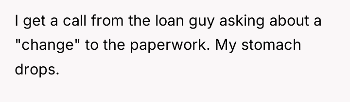 I get a call from the loan guy asking about...