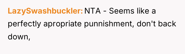 LazySwashbuckler NTA - Seems like a perfectly apropriate punnishment, don't...