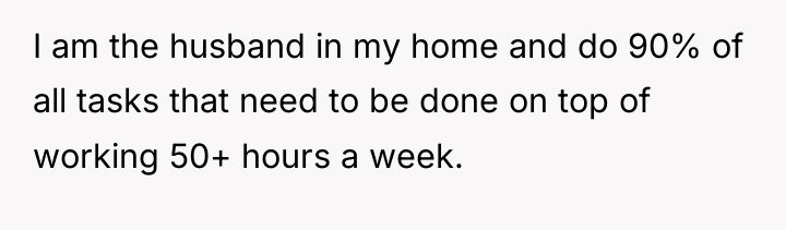I am the husband in my home and do 90%...