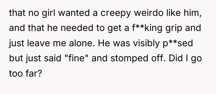 that no girl wanted a creepy weirdo like him, and...