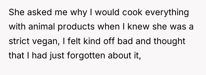 She asked me why I would cook everything with animal...