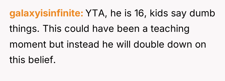 galaxyisinfinite YTA, he is 16, kids say dumb things. This...