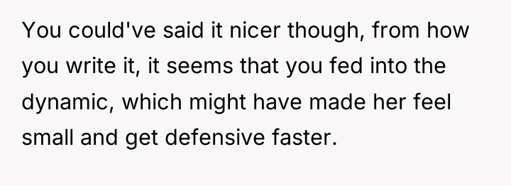 You could've said it nicer though, from how you write...