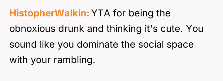 HistopherWalkin YTA for being the obnoxious drunk and thinking it's...