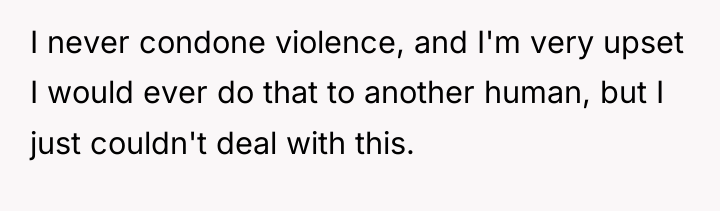 I never condone violence, and I'm very upset I would...