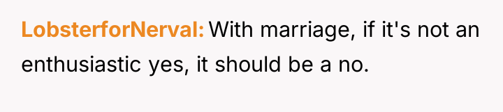 LobsterforNerval With marriage, if it's not an enthusiastic yes, it...