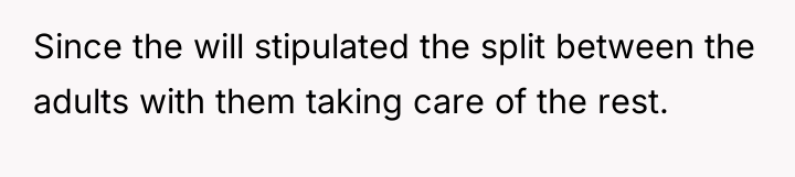 Since the will stipulated the split between the adults with...