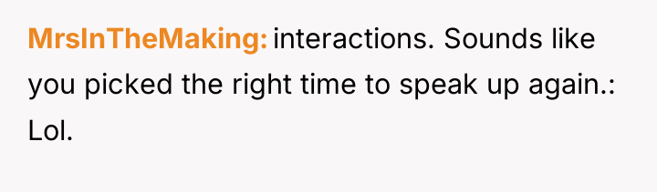 MrsInTheMaking interactions. Sounds like you picked the right time to...