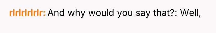 rlrlrlrlrlr And why would you say that?: Well,