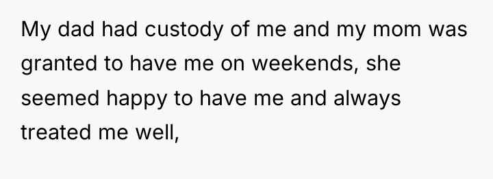 My dad had custody of me and my mom was...