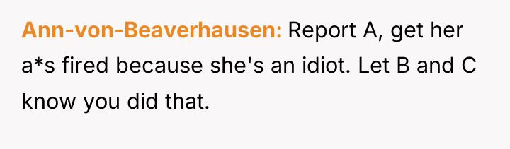 Ann-von-Beaverhausen Report A, get her a*s fired because she's an...