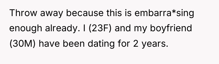 Throw away because this is embarra*sing enough already. I (23F)...
