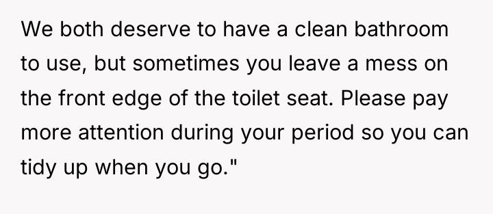 We both deserve to have a clean bathroom to use,...