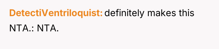 DetectiVentriloquist definitely makes this NTA.: NTA.