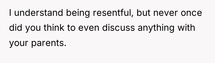 I understand being resentful, but never once did you think...
