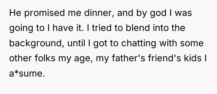 He promised me dinner, and by god I was going...
