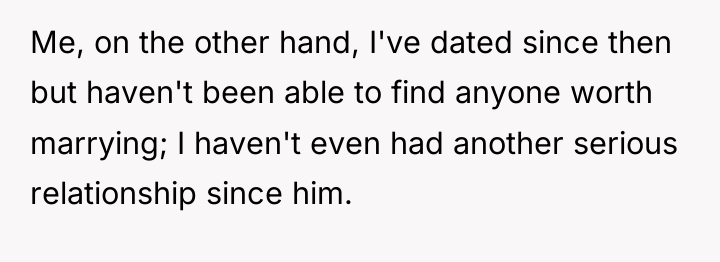 Me, on the other hand, I've dated since then but...