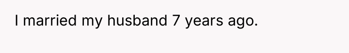 I married my husband 7 years ago.