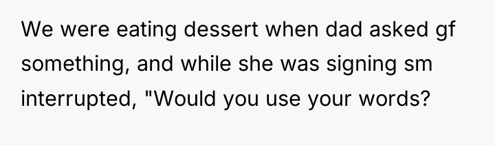 We were eating dessert when dad asked gf something, and...
